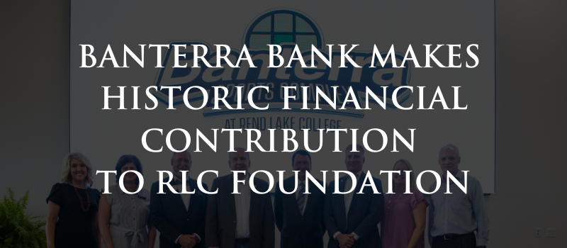 BANTERRA BANK MAKES  HISTORIC FINANCIAL CONTRIBUTION  TO RLC FOUNDATION